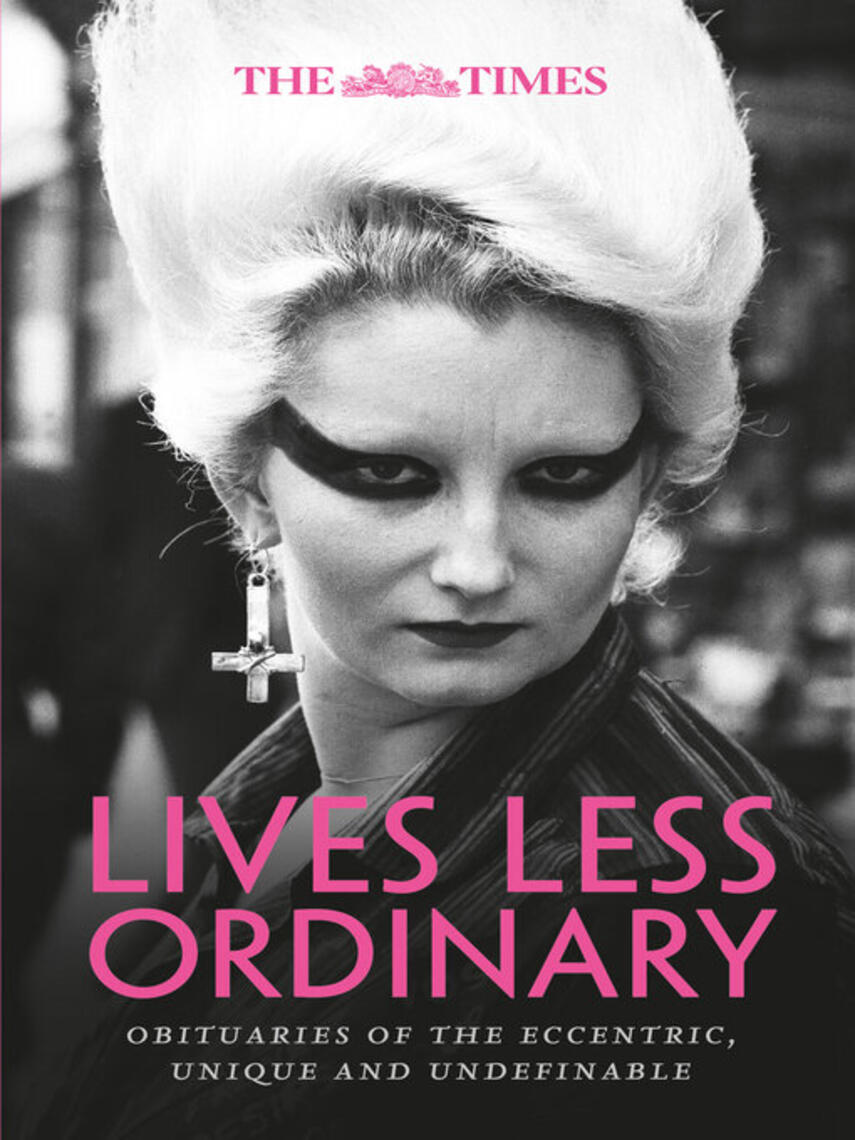 Nigel Farndale: The Times Lives Less Ordinary : Obituaries of the Eccentric, Unique and Undefinable