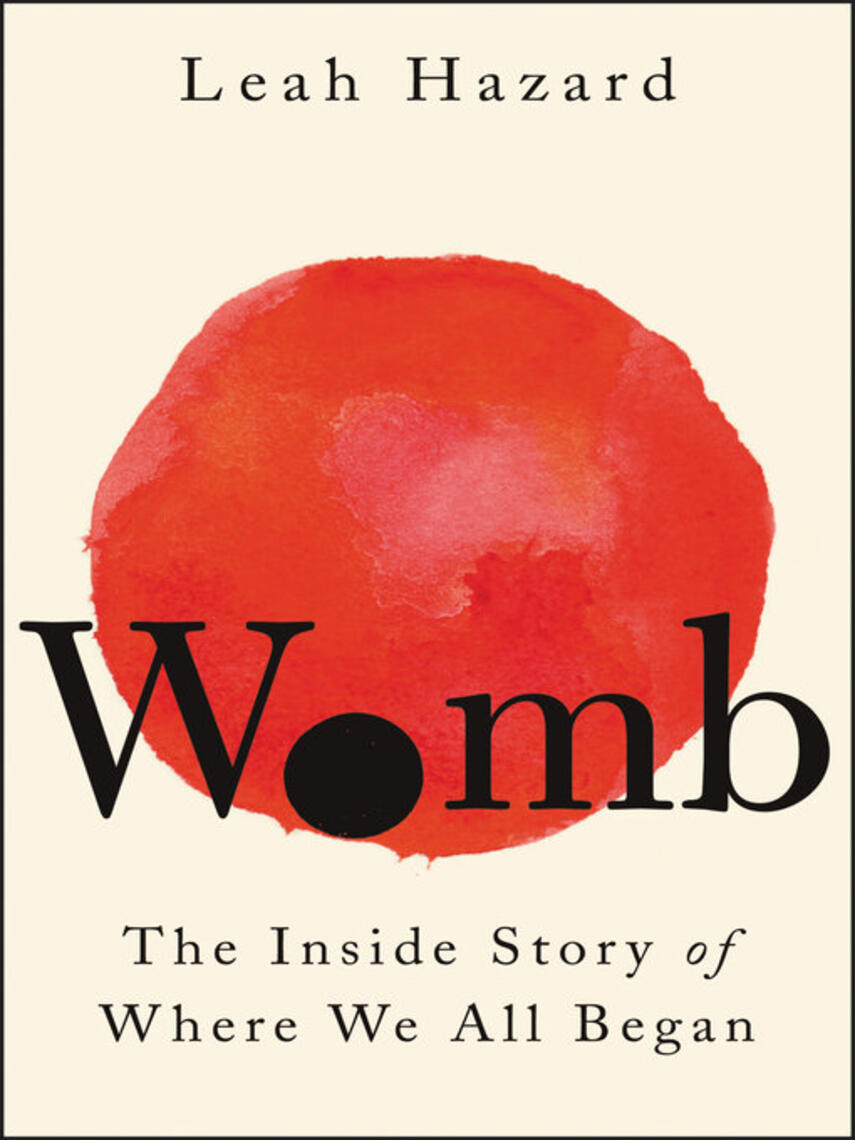 Leah Hazard: Womb : The Inside Story of Where We All Began