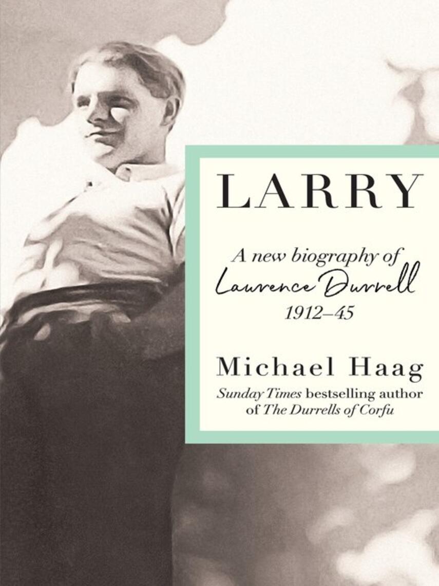 Michael Haag: Larry : A New Biography of Lawrence Durrell, 1912–1945