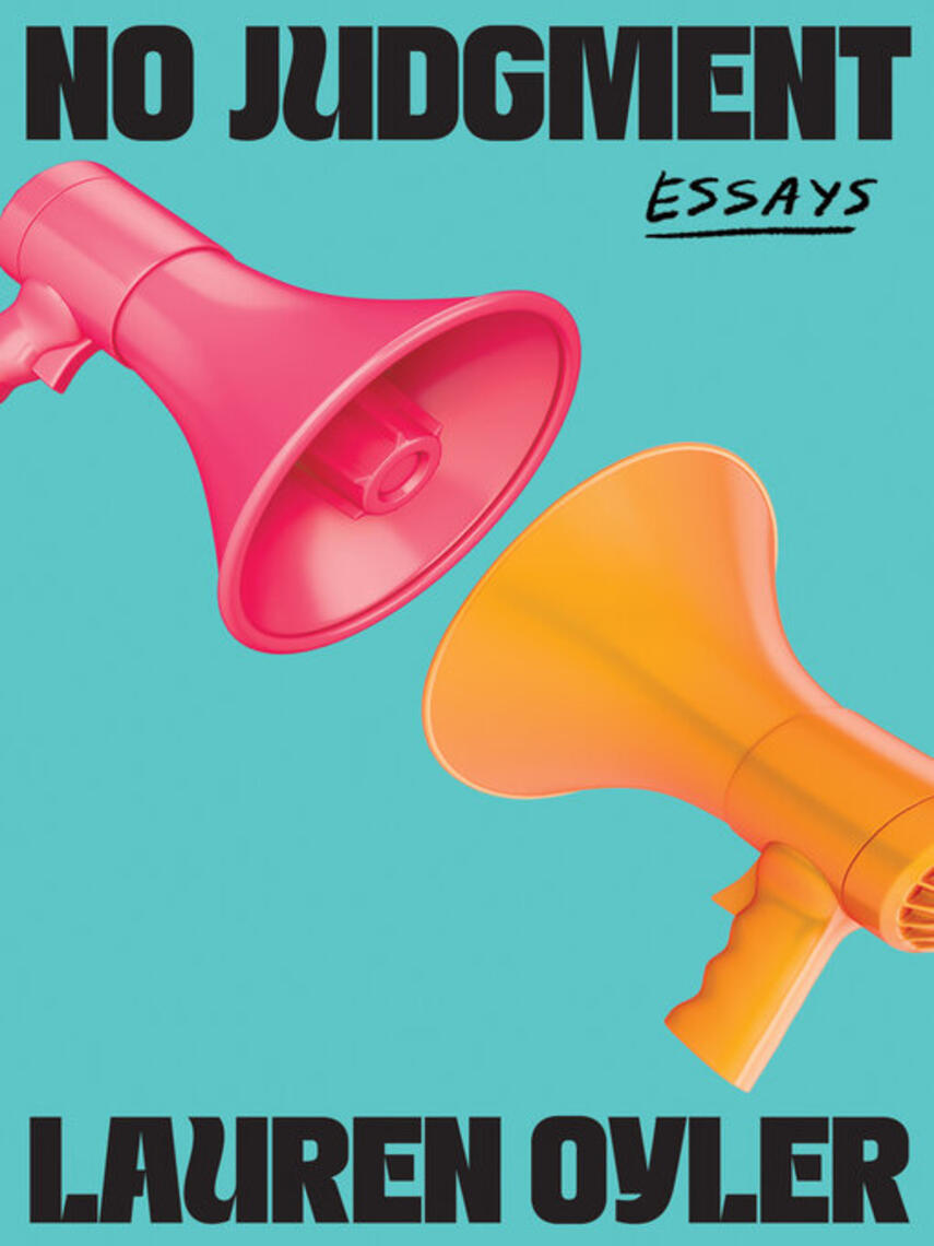 Lauren Oyler: No Judgment : Essays