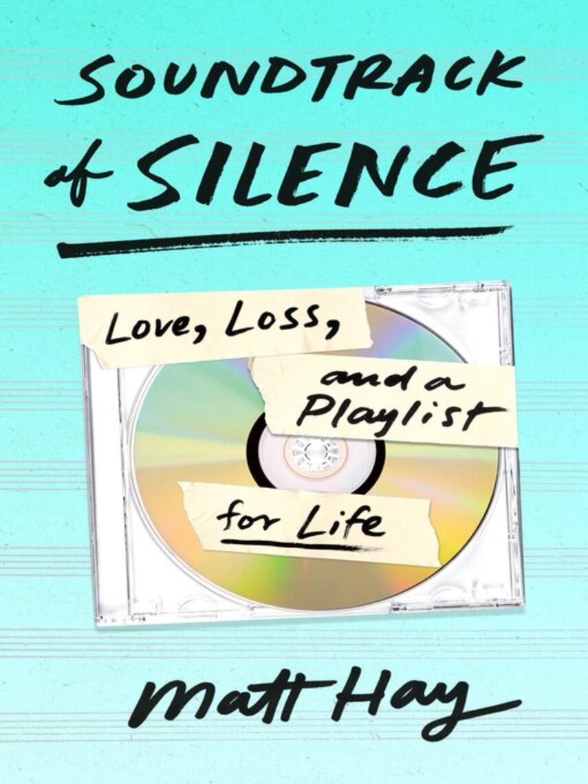 Matt Hay: Soundtrack of Silence : Love, Loss, and a Playlist for Life