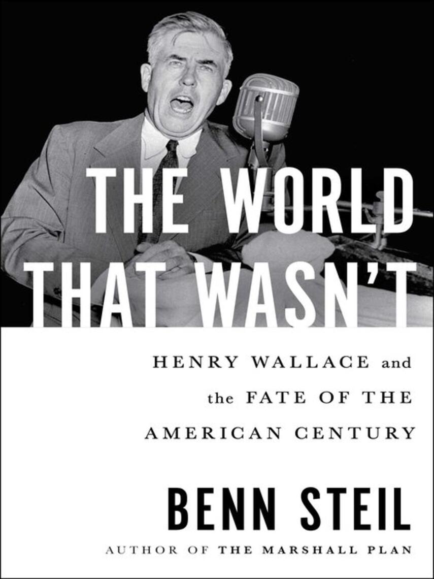 Benn Steil: The World That Wasn't : Henry Wallace and the Fate of the American Century