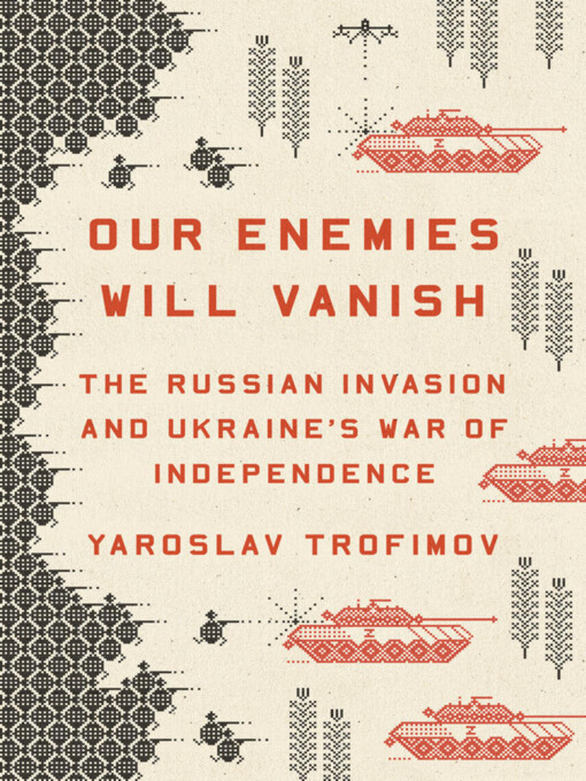 Yaroslav Trofimov: Our Enemies Will Vanish : The Russian Invasion and Ukraine's War of Independence