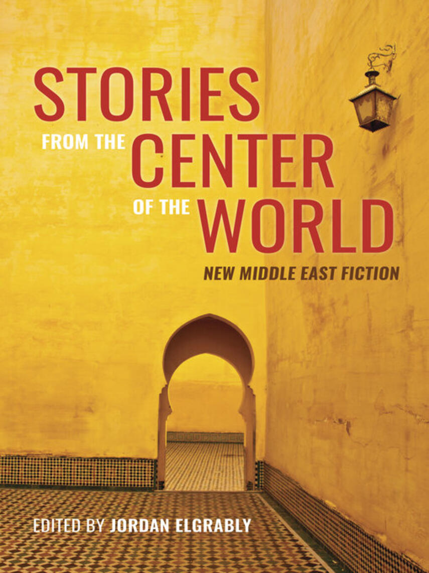 Jordan Elgrably: Stories From the Center of the World : New Middle East Fiction