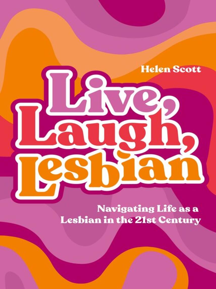 Helen Scott: Live, Laugh, Lesbian : Navigating Life as a Lesbian in the 21st Century