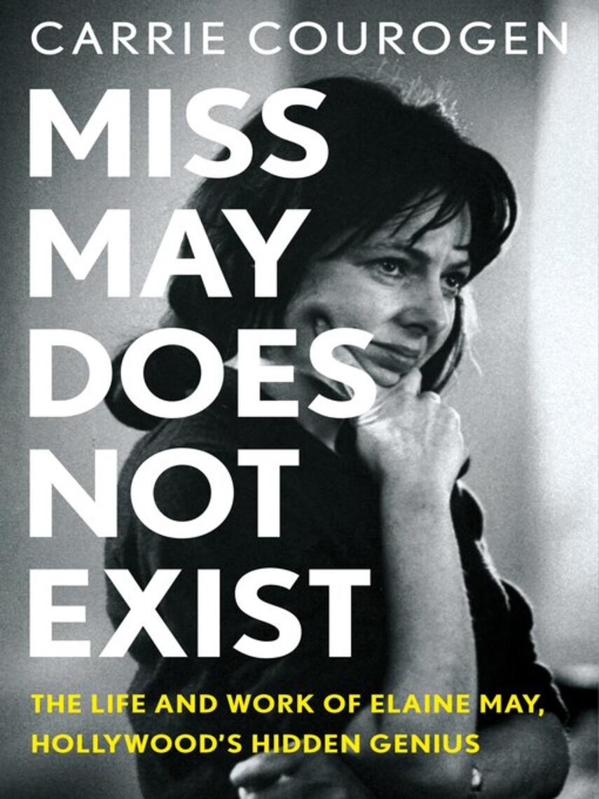 Carrie Courogen: Miss May Does Not Exist : The Life and Work of Elaine May, Hollywood's Hidden Genius
