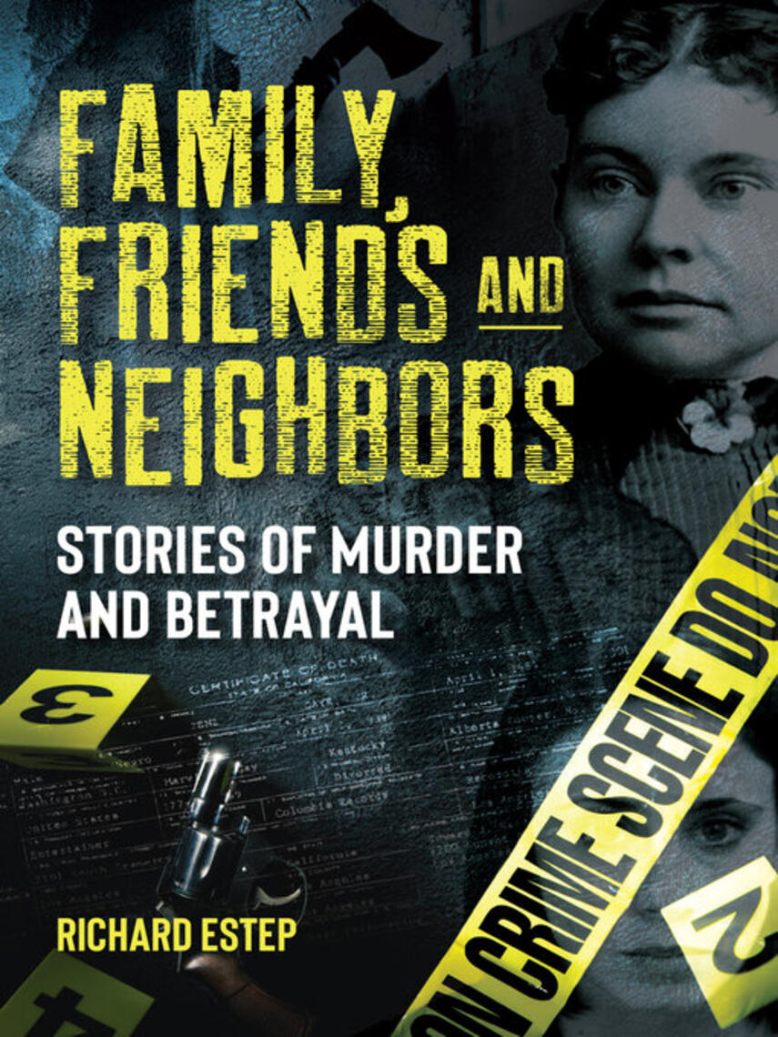 Richard Estep: Family, Friends and Neighbors : Stories of Murder and Betrayal