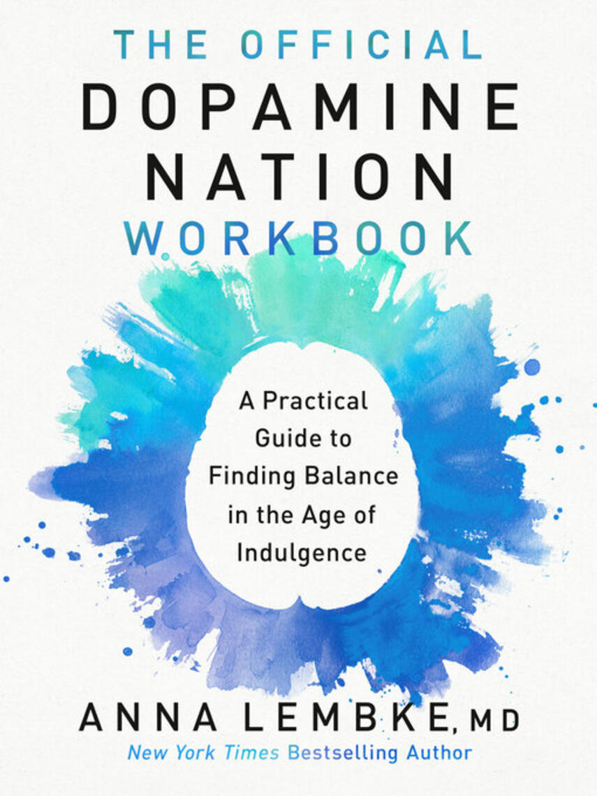 Anna Lembke: The Official Dopamine Nation Workbook : A Practical Guide to Finding Balance in the Age of Indulgence