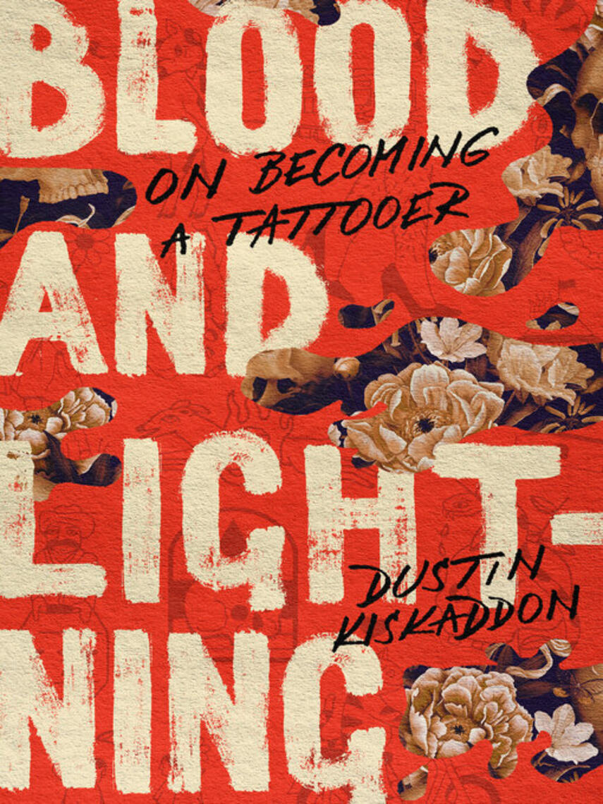 Dustin Kiskaddon: Blood and Lightning : On Becoming a Tattooer