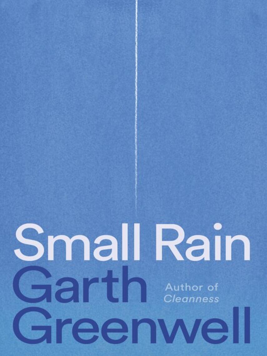 Garth Greenwell: Small Rain : A Novel