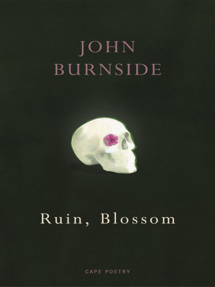 John Burnside: Ruin, Blossom