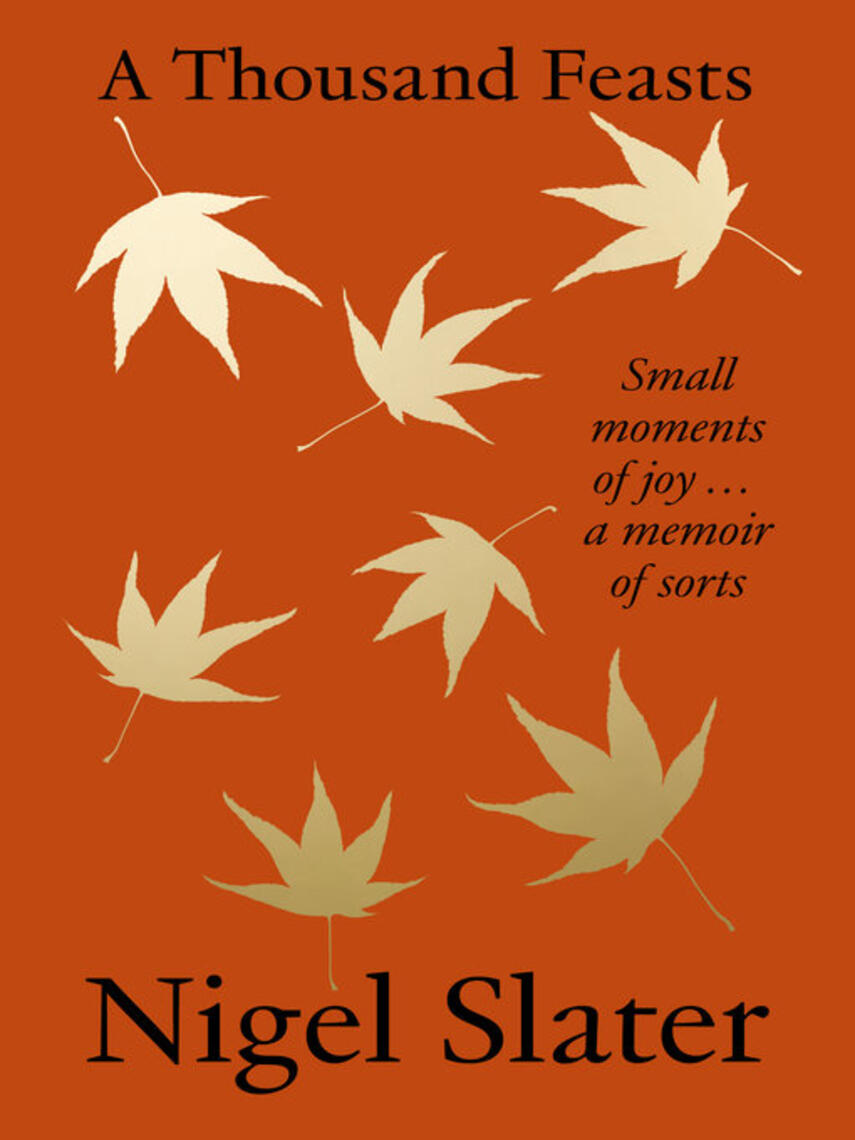 Nigel Slater: A Thousand Feasts : Small Moments of Joy ... A Memoir of Sorts