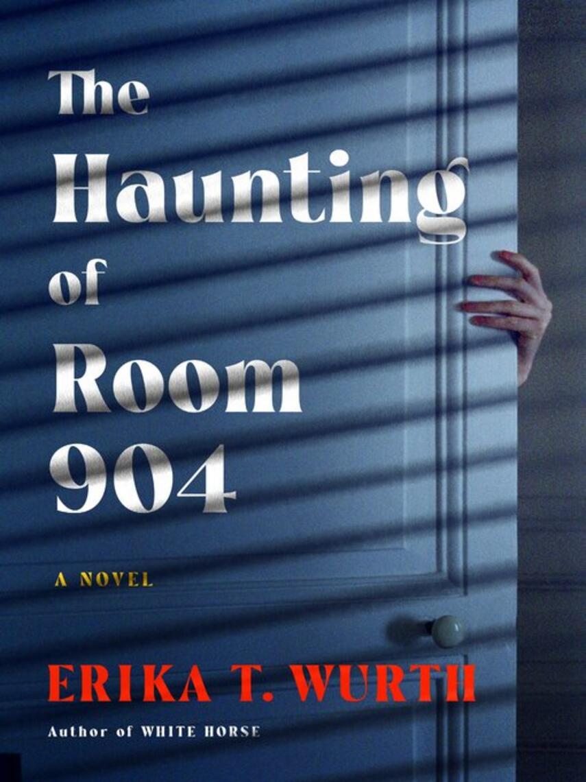 Erika T. Wurth: The Haunting of Room 904 : A Novel