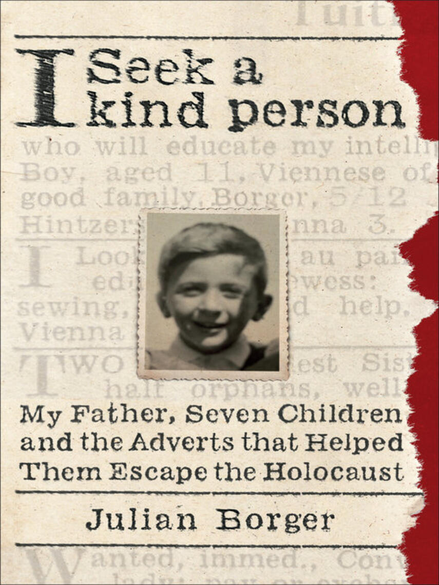 Julian Borger: I Seek a Kind Person : My Father, Seven Children, and the Adverts that Helped Them Escape the Holocaust