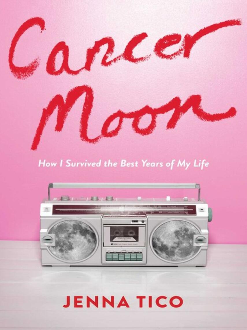 Jenna Tico: Cancer Moon : How I Survived the Best Years of My Life