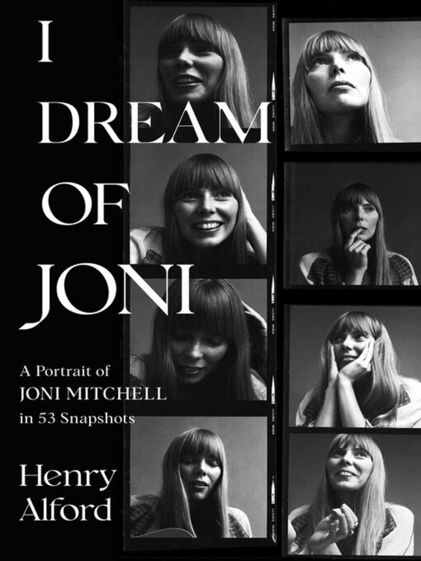 Henry Alford: I Dream of Joni : A Portrait of Joni Mitchell in 53 Snapshots