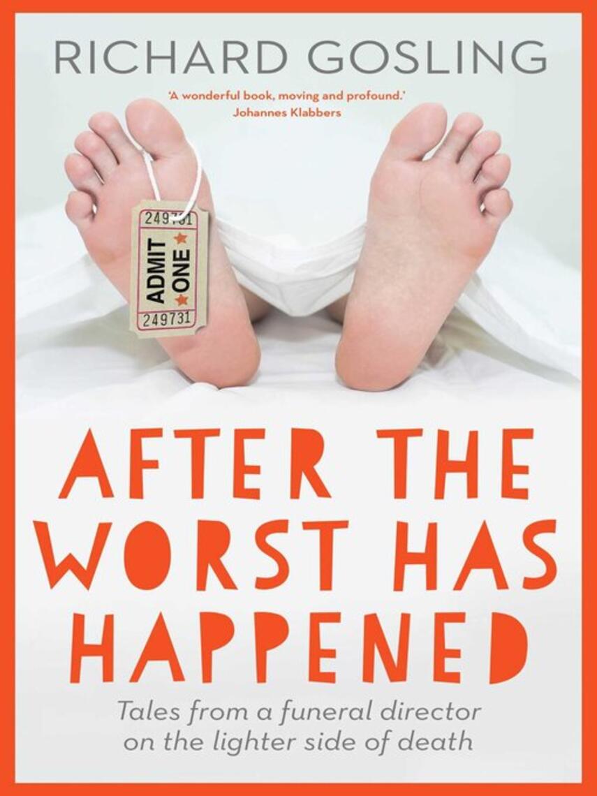 Richard Gosling: After the Worst has Happened : Tales from a funeral director on the lighter side of death