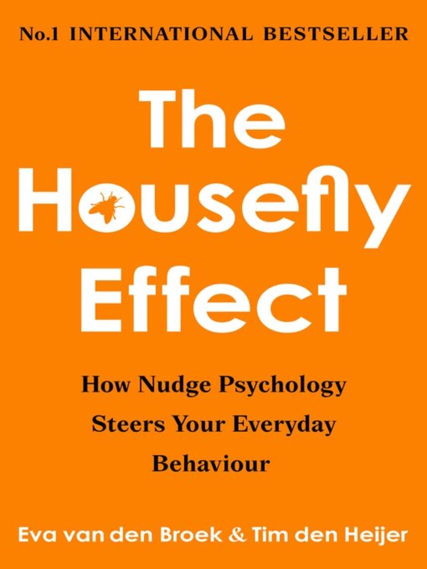 Eva van den Broek & Tim den Heijer: The Housefly Effect : How Nudge Psychology Steers Your Everyday Behaviour