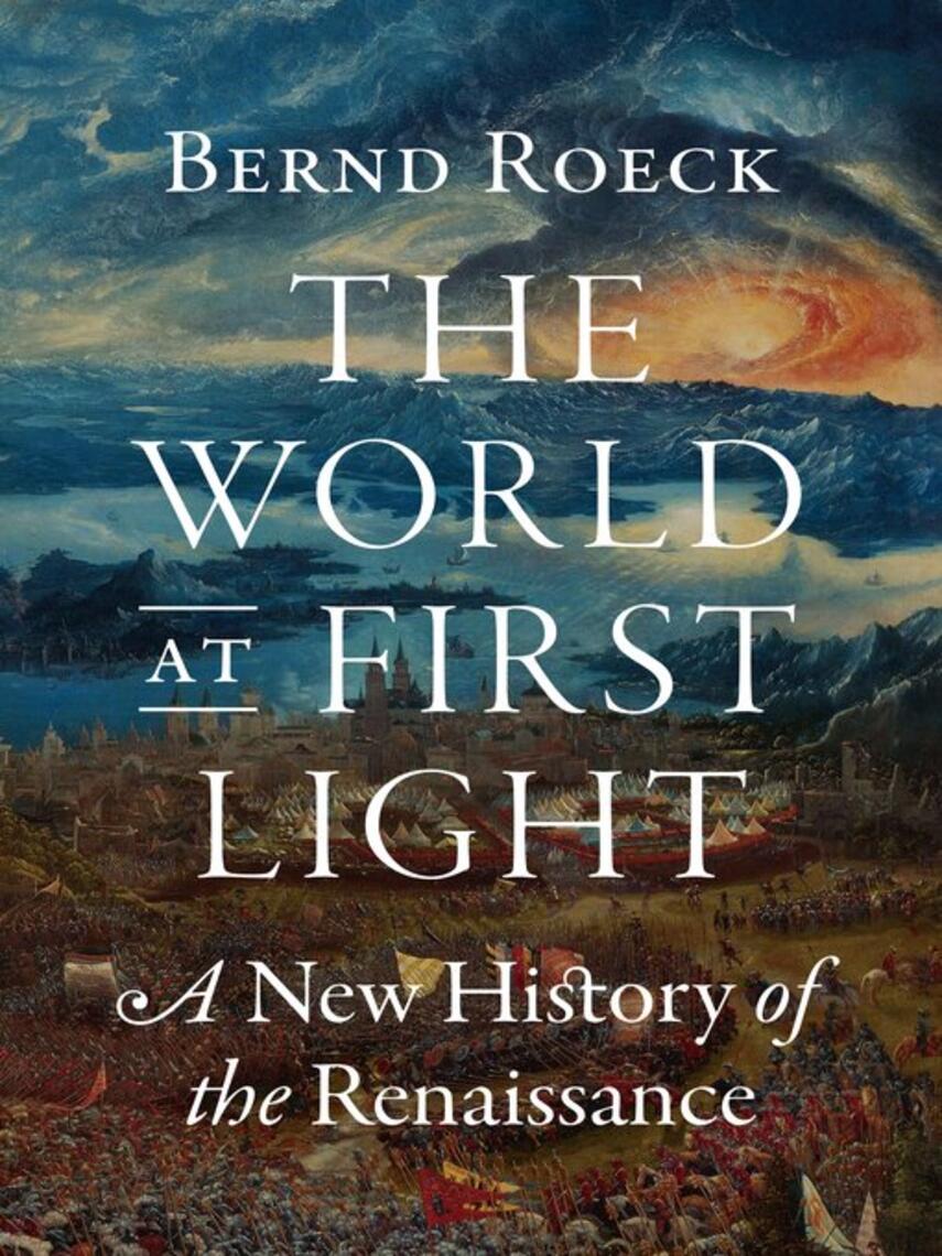 Bernd Roeck: The World at First Light : A New History of the Renaissance