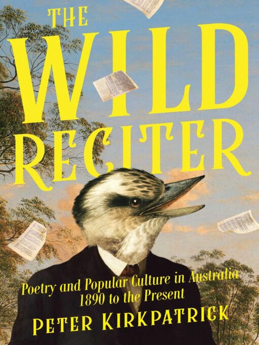 Peter Kirkpatrick: Wild Reciter : Poetry and Popular Culture in Australia 1890-2020