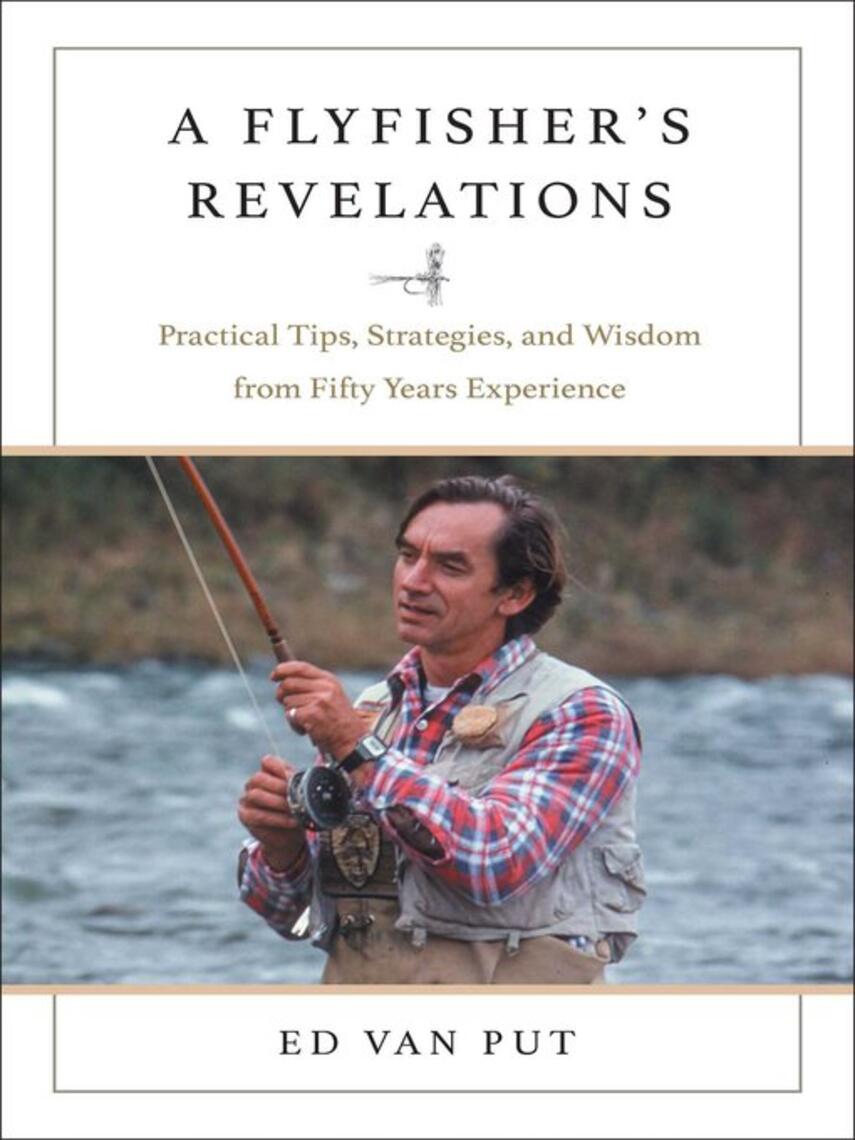 Ed Van Put: Flyfisher's Revelations : Practical Tips, Strategies, and Wisdom from Fifty Years Experience