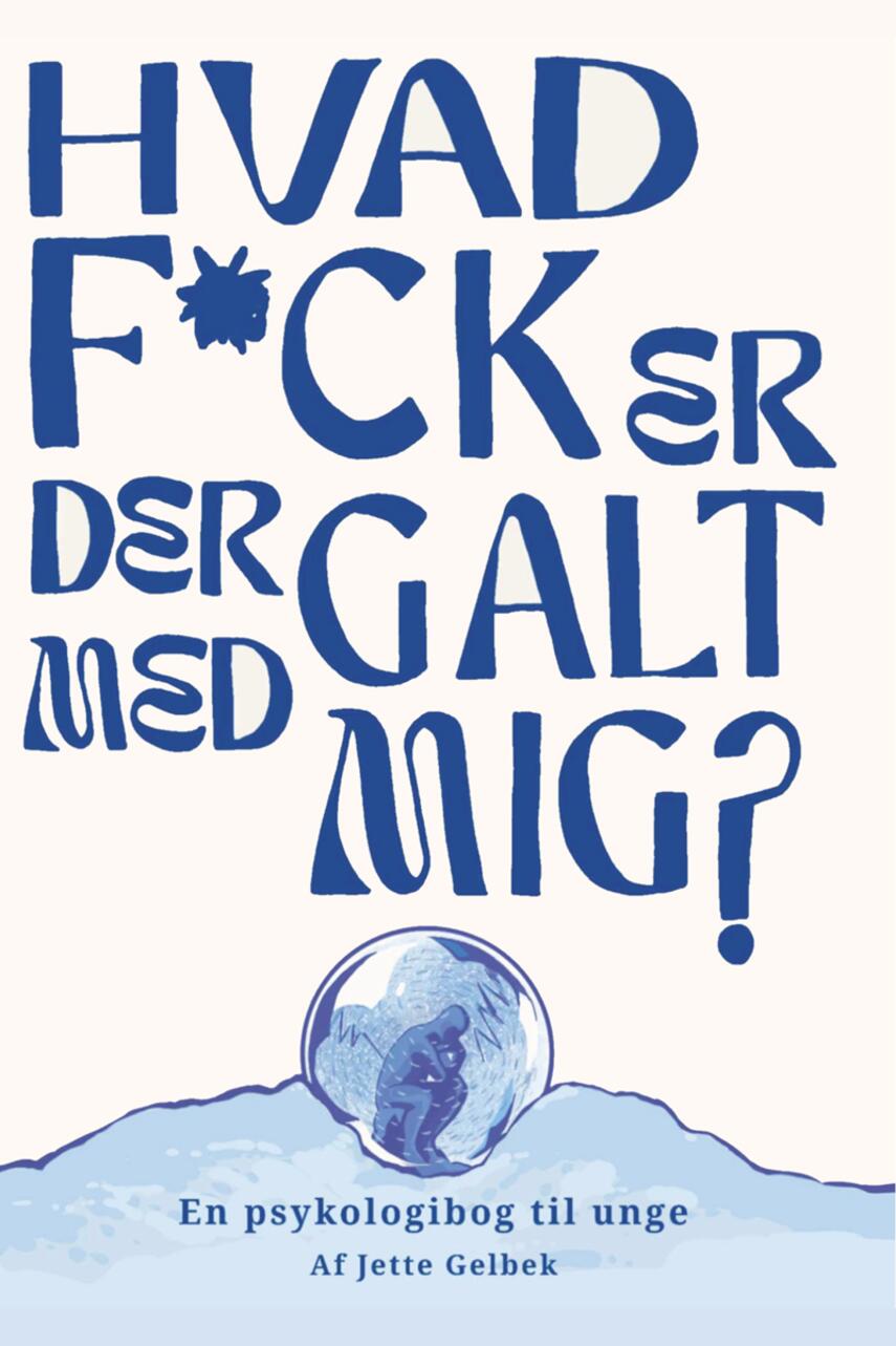 Jette Gelbek: Hvad f*ck er der galt med mig? : en psykologibog til unge