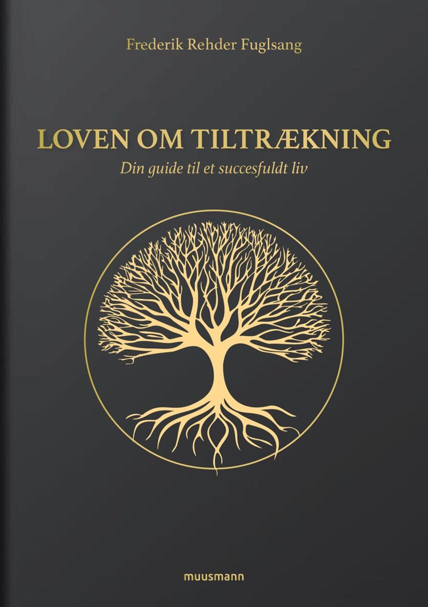 Frederik Rehder Fuglsang (f. 1995): Loven om tiltrækning : din guide til et succesfuldt liv