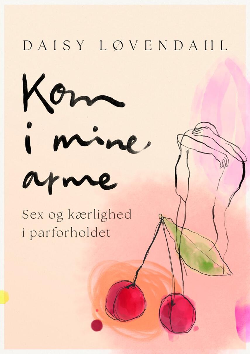 Daisy Løvendahl: Kom i mine arme : sex og kærlighed i parforholdet
