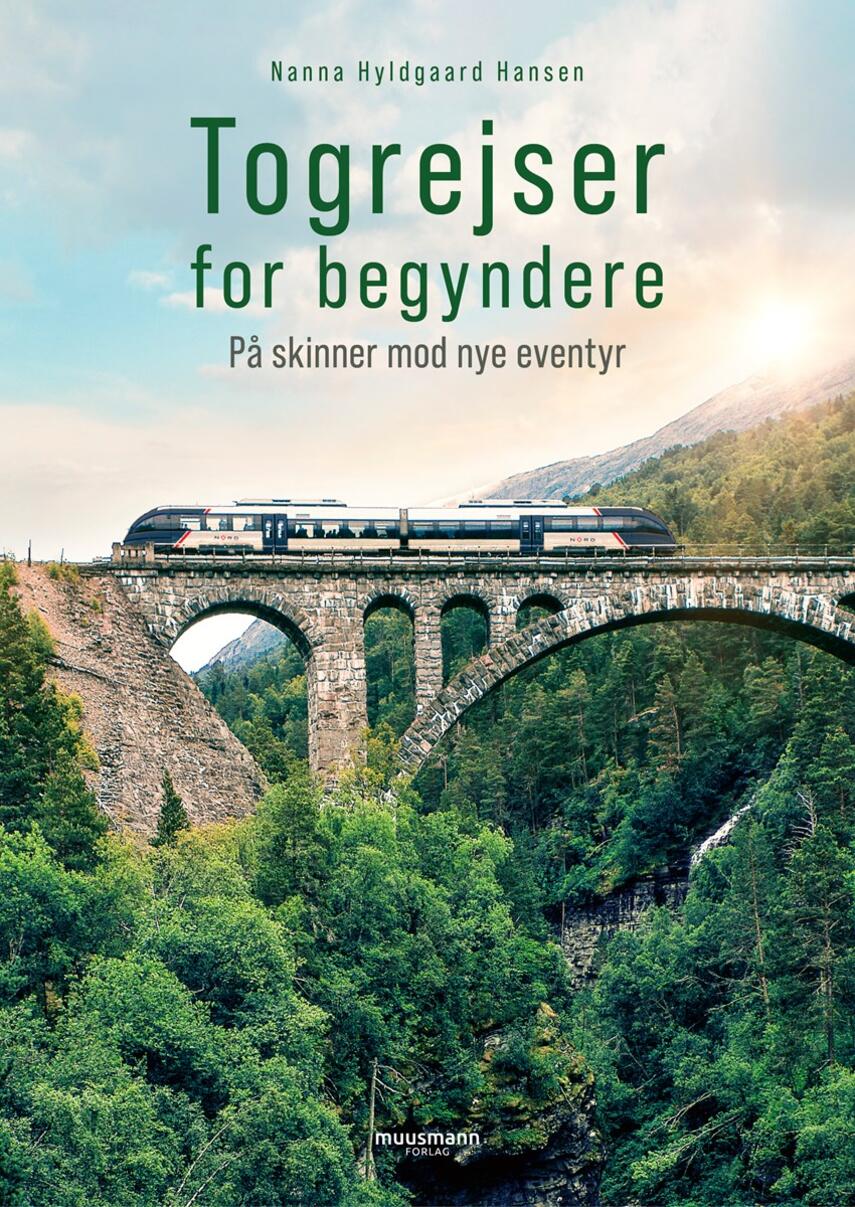 Nanna Hyldgaard Hansen: Togrejser for begyndere : på skinner mod nye eventyr