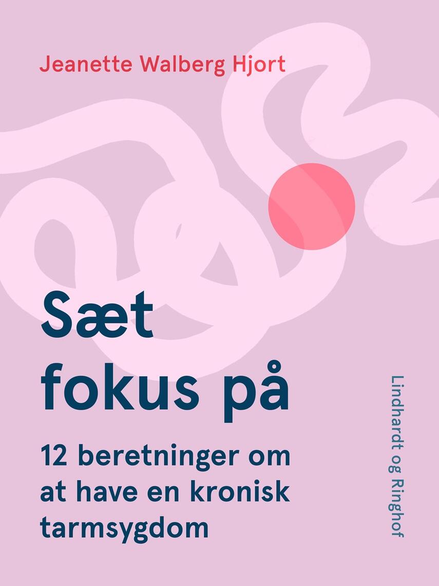 Jeanette Walberg Hjort: Sæt fokus på : 12 beretninger om at have en kronisk tarmsygdom inde på livet