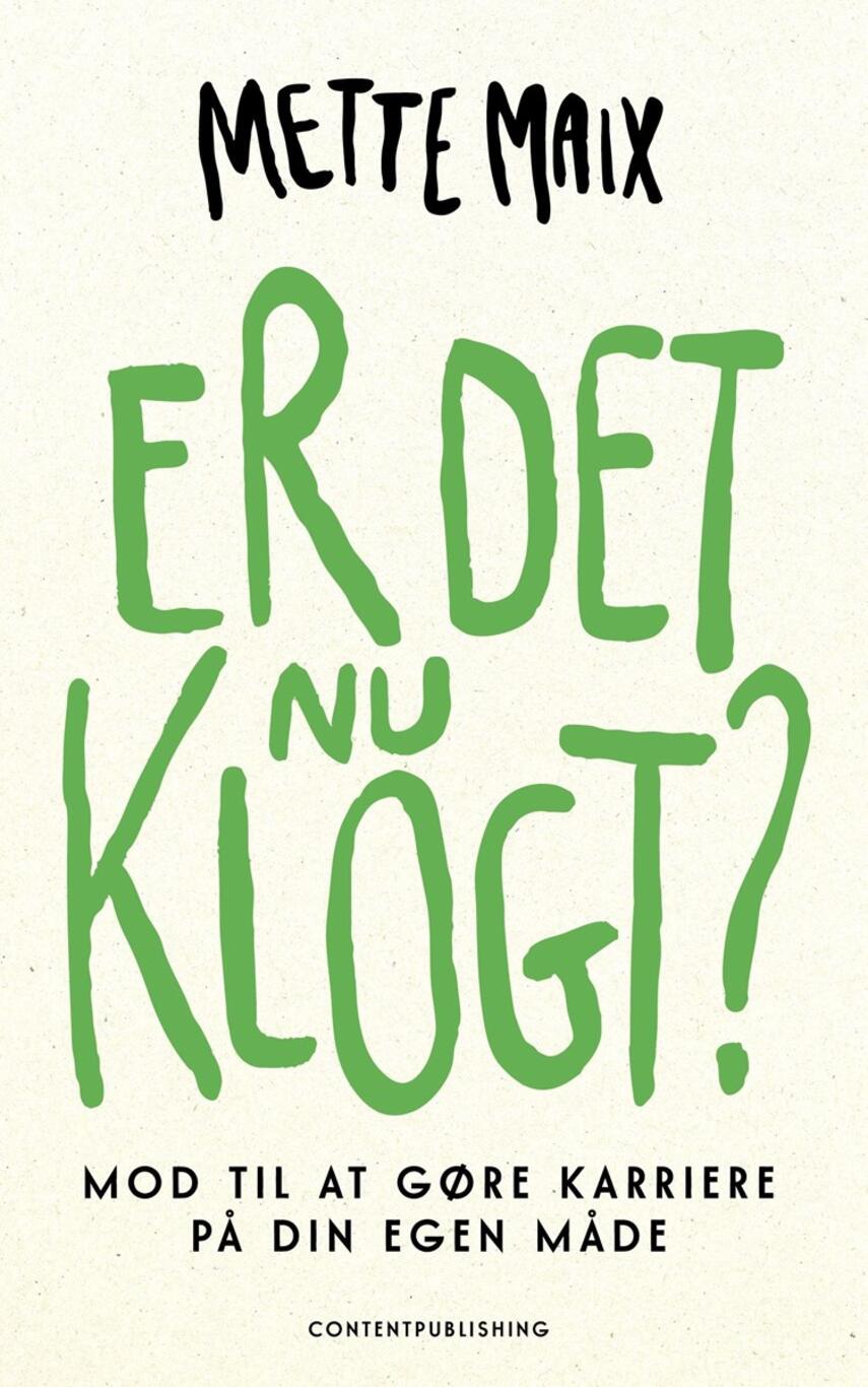 Mette Maix (f. 1969): Er det nu klogt? : mod til at gøre karriere på din egen måde