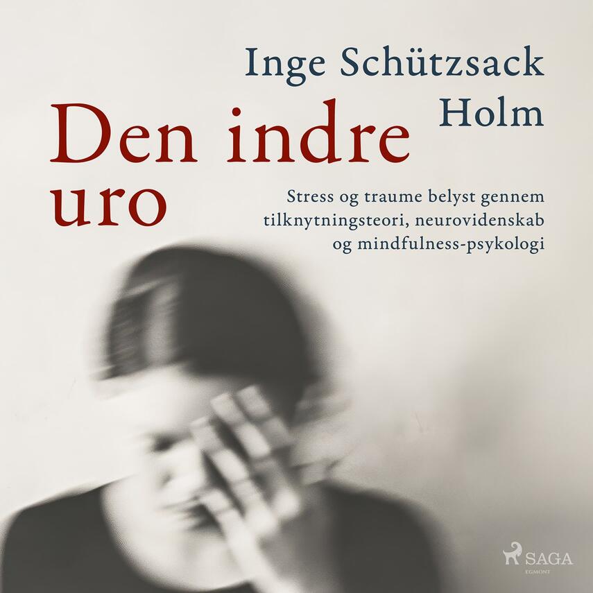 Inge Schützsack Holm: Den indre uro : stress og traume belyst gennem tilknytningsteori, neurovidenskab og mindfulness-psykologi