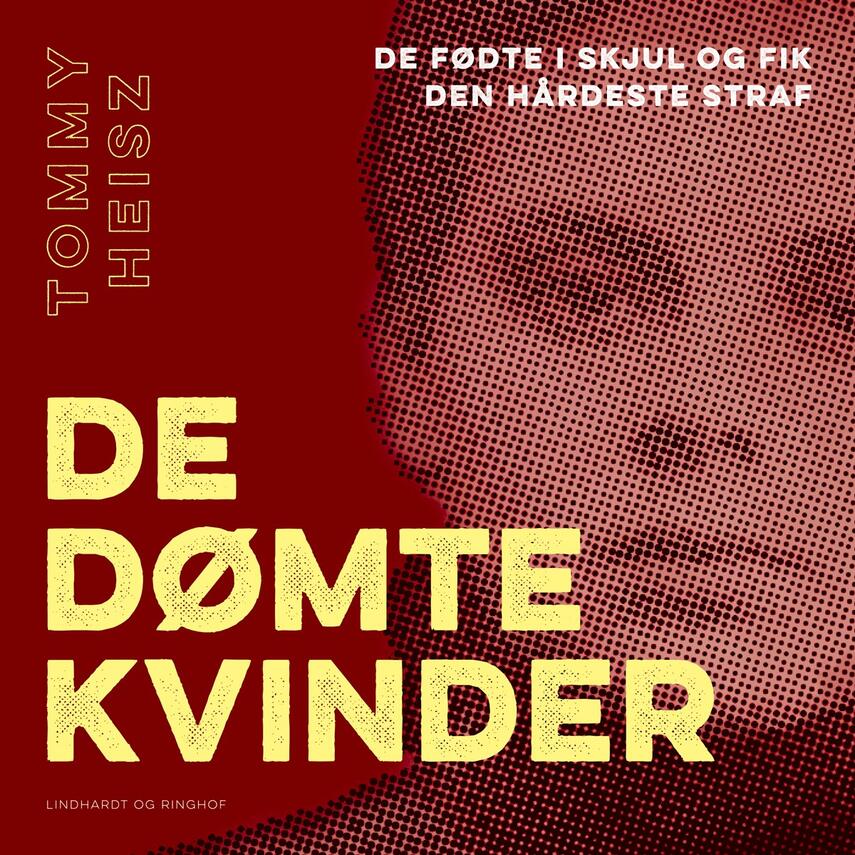 Tommy Heisz: De dømte kvinder : de fødte i skjul og fik den hårdeste straf