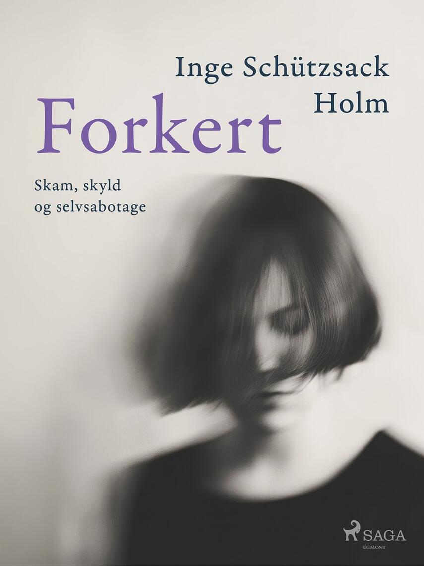 Inge Schützsack Holm: Forkert : skam, skyld og selvsabotage