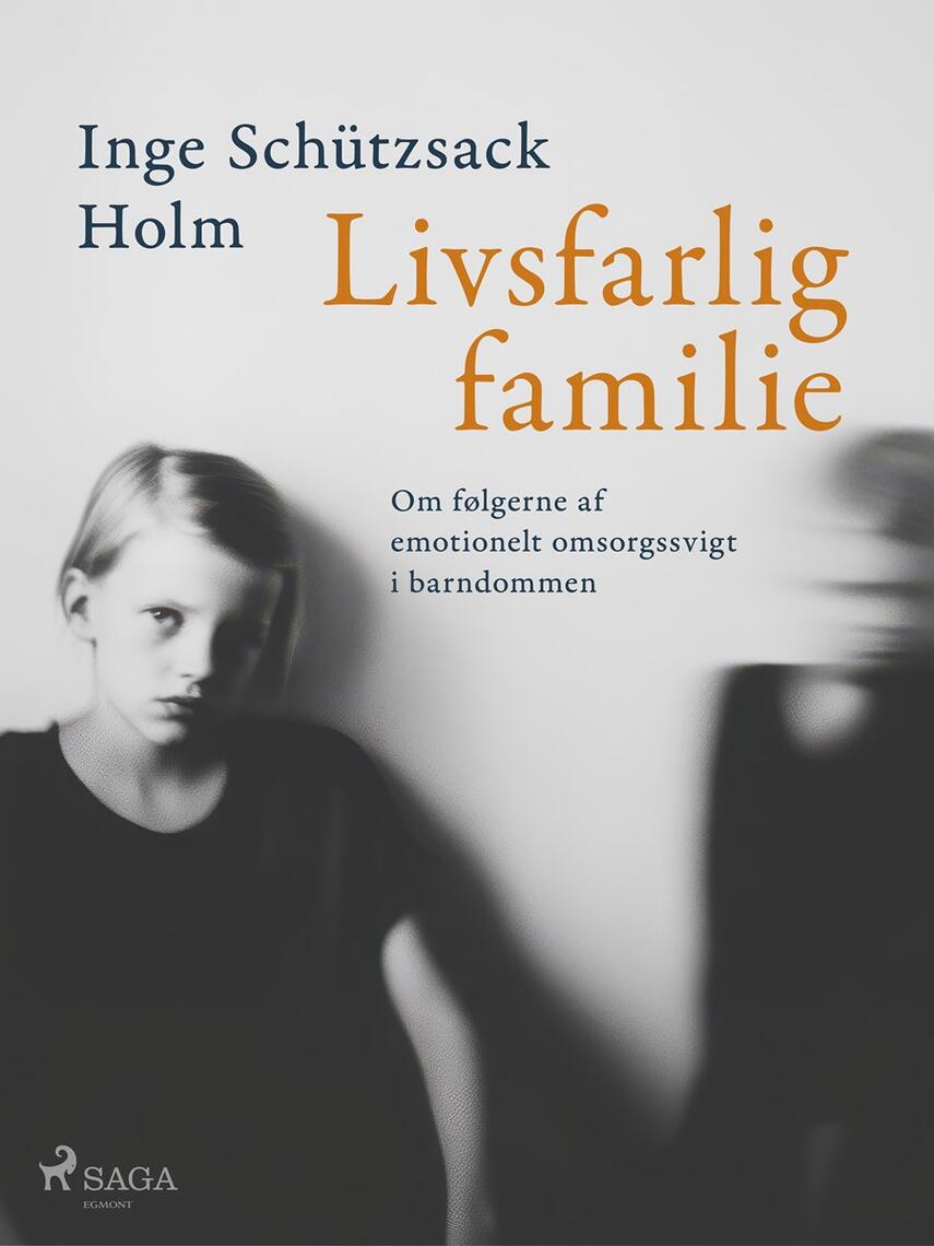 Inge Schützsack Holm: Livsfarlig familie : om følgerne af emotionelt omsorgssvigt i barndommen