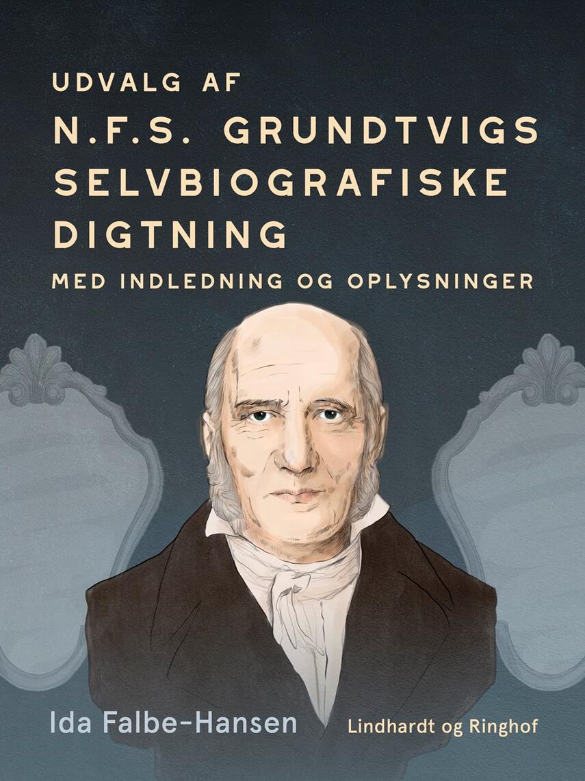 N. F. S. Grundtvig: Udvalg af N.F.S. Grundtvigs selvbiografiske Digtning : med Indledning og Oplysninger (Ved Ida Falbe-Hansen)