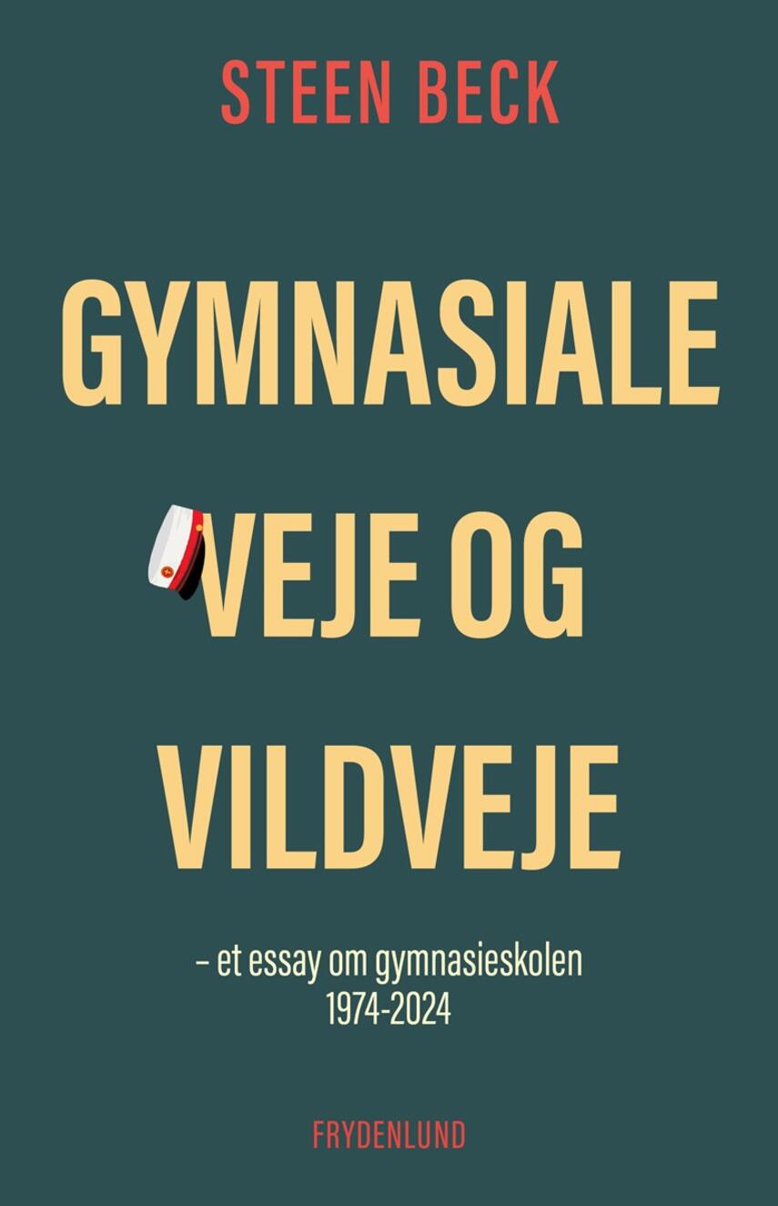 Steen Beck: Gymnasiale veje og vildveje : et essay om gymnasieskolen 1974-2024