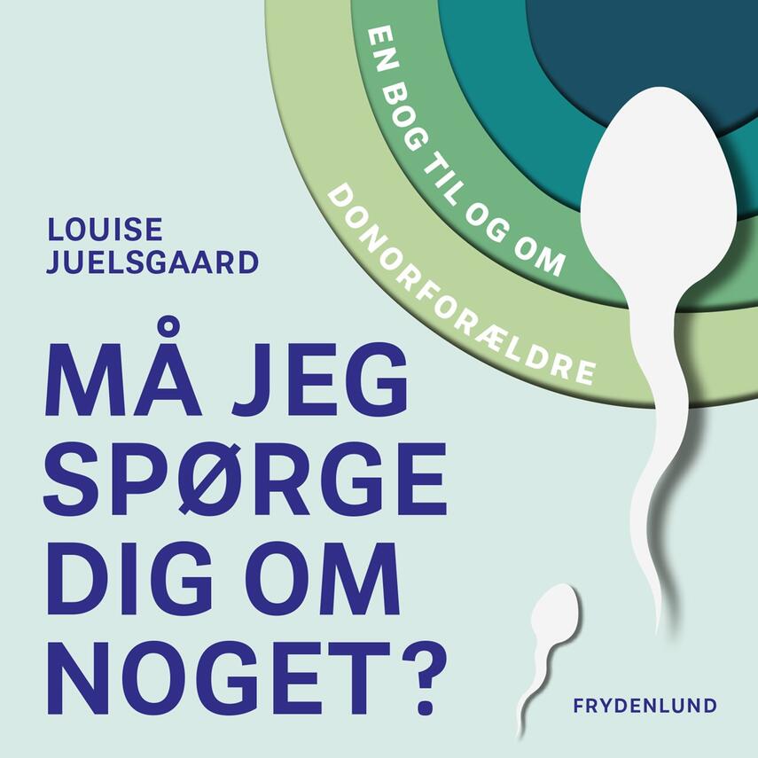Louise Juelsgaard: Må jeg spørge dig om noget? : en bog til og om donorforældre
