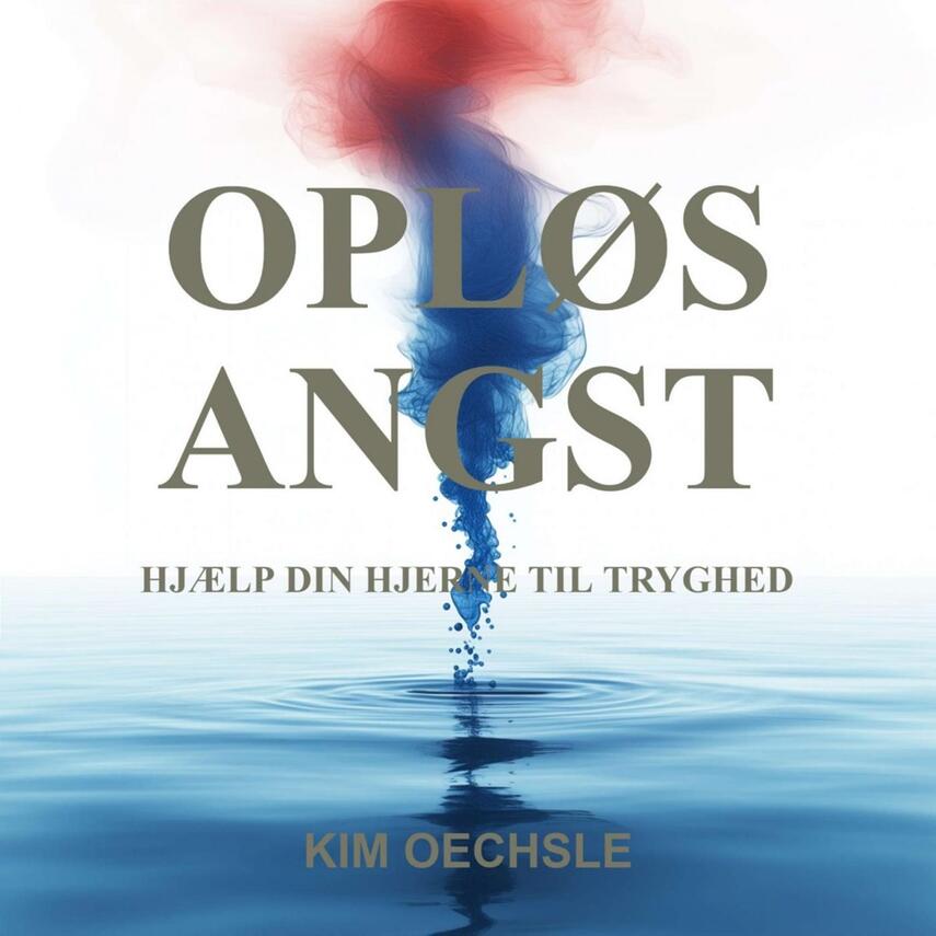 Kim Oechsle: Opløs angst : hjælp din hjerne til tryghed