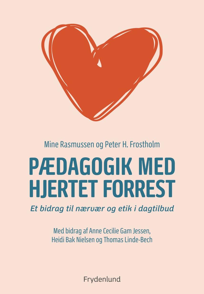 Mine Rasmussen, Peter Hornbæk Frostholm: Pædagogik med hjertet forrest : et bidrag til nærvær og etik i dagtilbud