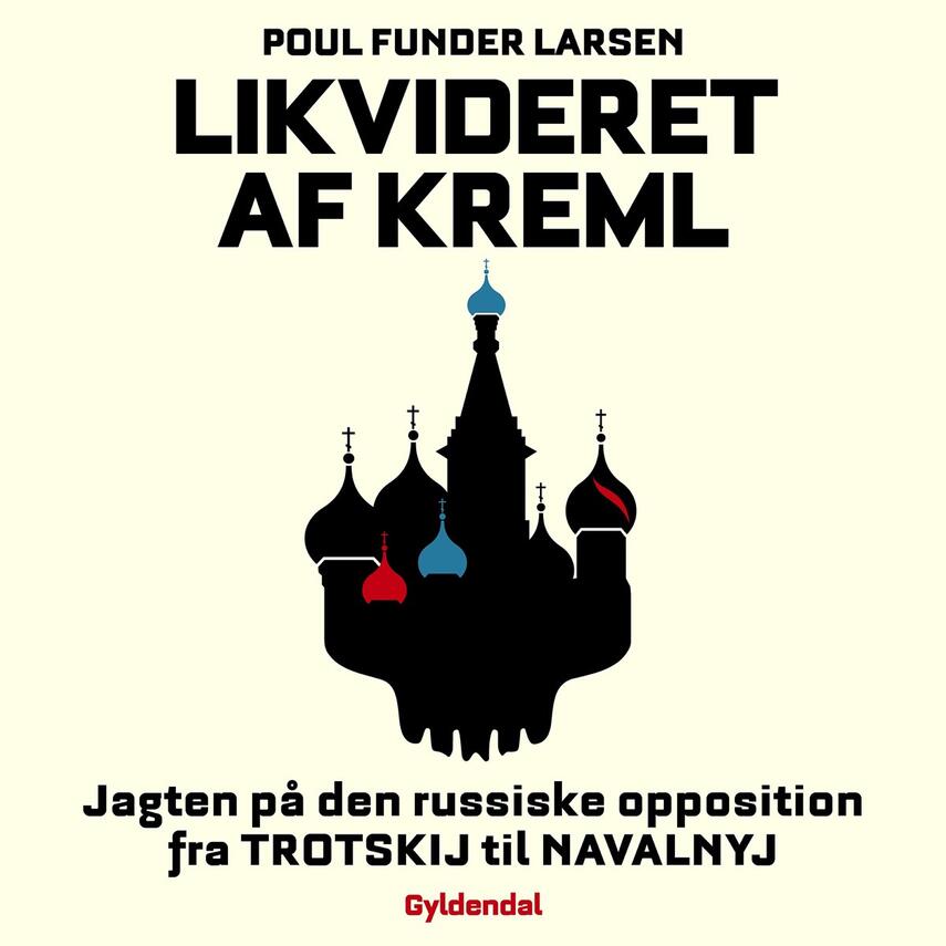 Poul Funder Larsen: Likvideret af Kreml : jagten på den russiske opposition fra Trotskij til Navalnyj