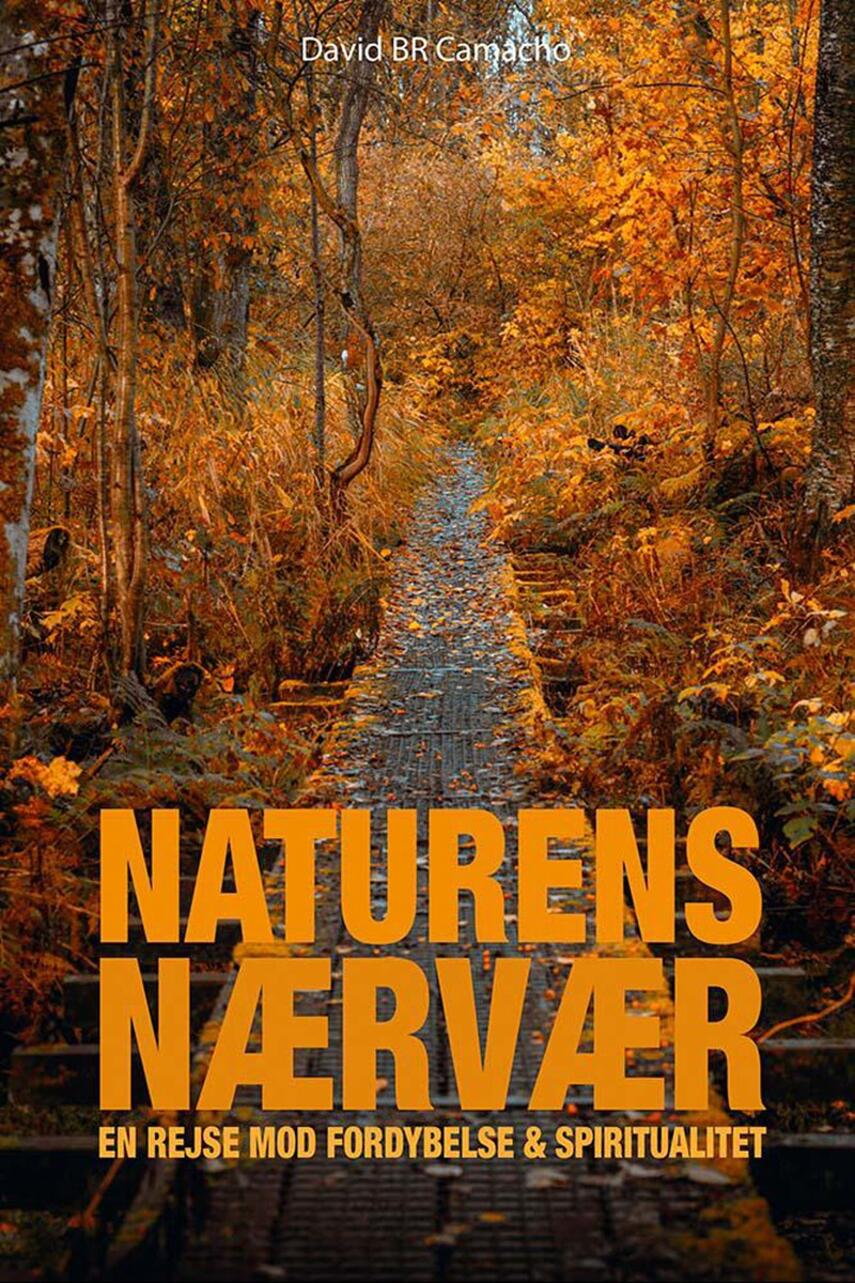 David B. R. Camacho: Naturens nærvær : en rejse mod fordybelse & spiritualitet