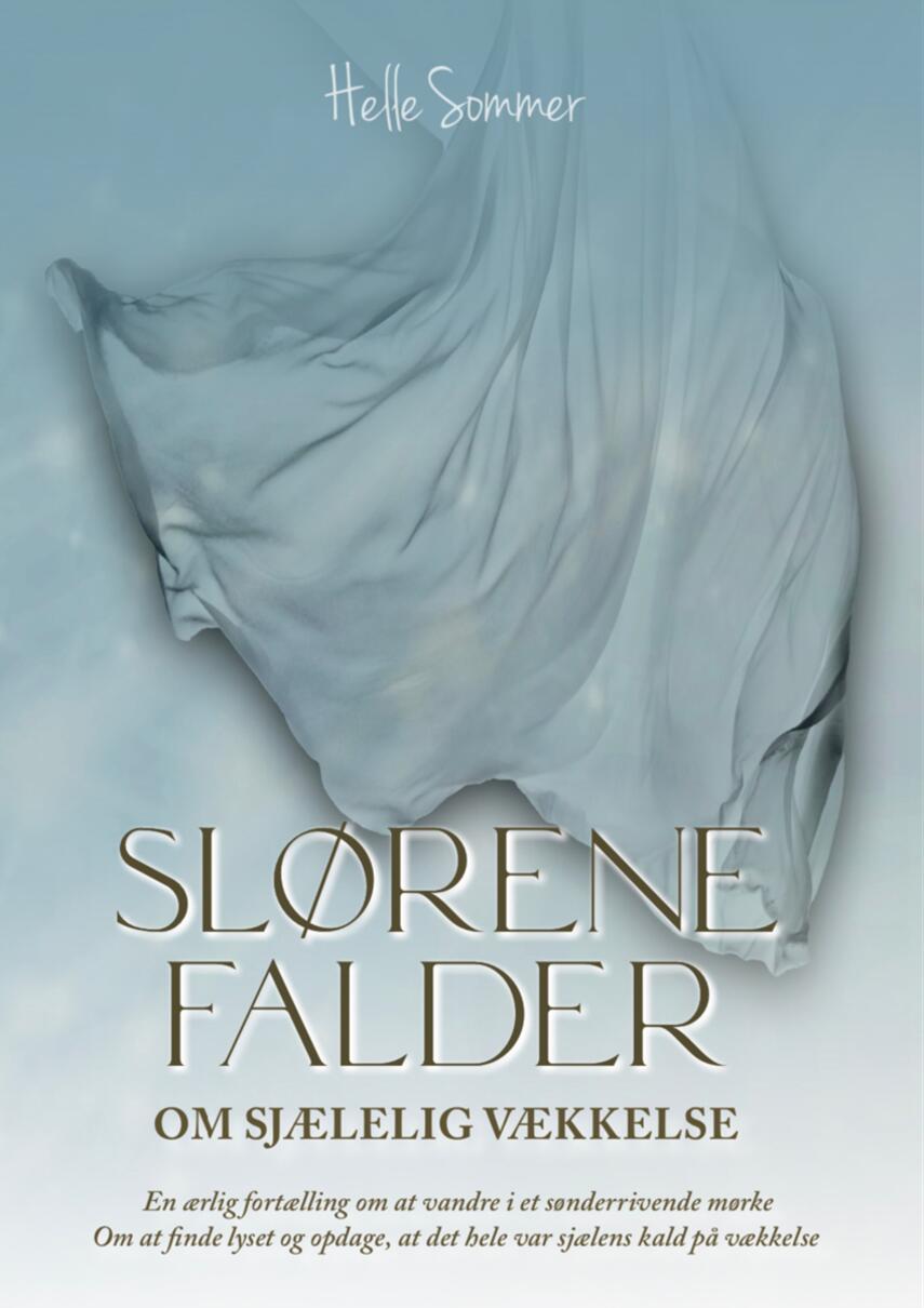 Helle Sommer: Slørene falder : en ærlig fortælling om at vandre i et sønderrivende mørke : om at finde lyset og opdage, at det hele var sjælens kald på vækkelse