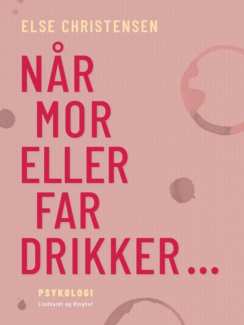 Else Christensen (f. 1949): Når mor eller far drikker - : interview med børn og forældre i familier med alkoholmisbrug