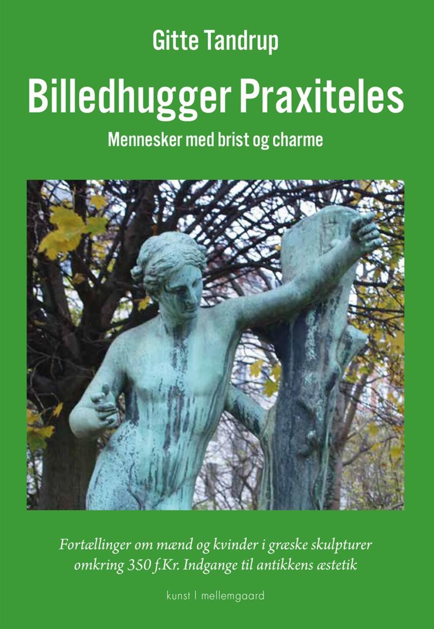 Gitte Tandrup: Billedhugger Praxiteles : mennesker med brist og charme : fortællinger om mænd og kvinder i græske skulpturer omkring 350 f.Kr. Indgange til antikkens æstetik