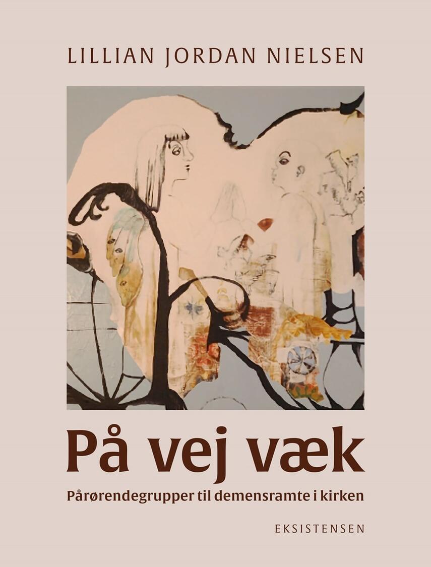 Lillian Jordan Nielsen (f. 1967): På vej væk : pårørendegrupper til demensramte i kirken