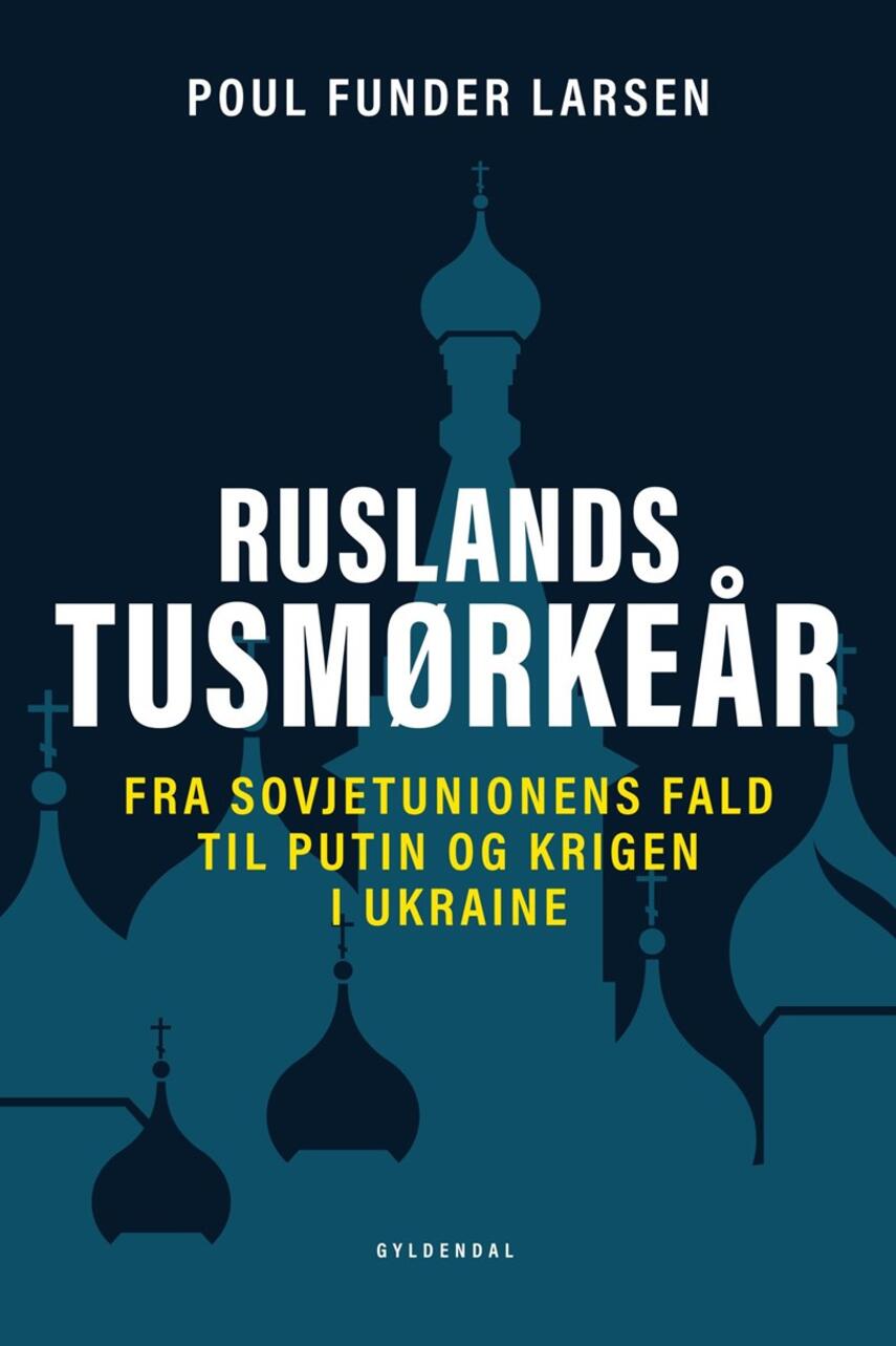 Poul Funder Larsen: Ruslands tusmørkeår : fra Sovjetunionens fald til Putin og krigen i Ukraine