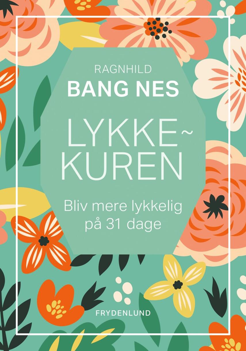 Ragnhild Bang Nes: Lykkekuren : bliv mere lykkelig på 31 dage