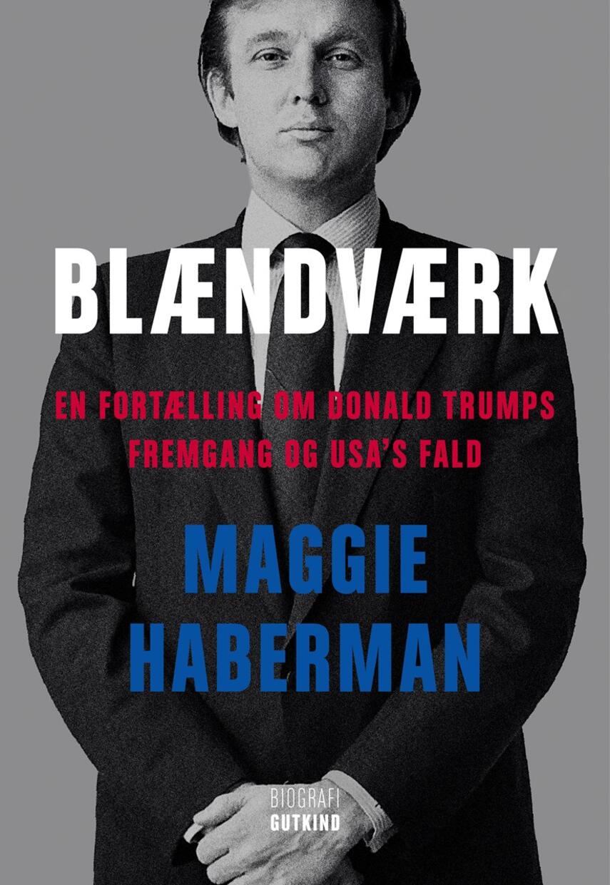 Maggie Haberman: Blændværk : en fortælling om Donald Trumps fremgang og USA's fald : biografi