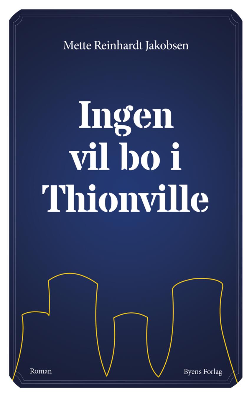 Mette Reinhardt Jakobsen: Ingen vil bo i Thionville : roman